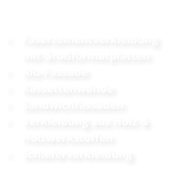 •	Faserzementverkleidung mit Großformatplatten •	Alu-Fassade •	Kassettenwände •	Sandwichfassaden •	Verkleidung aus Holz & Holzwerkstoffen •	Schieferverkleidung